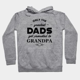 New Grandpa - Only the greatest dads get promoted to grandpa Hoodie